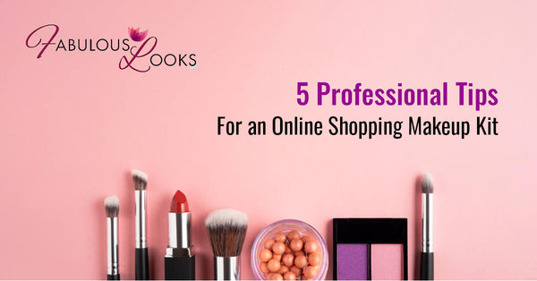 5 Professional Tips For an Online Shopping Makeup Kit
