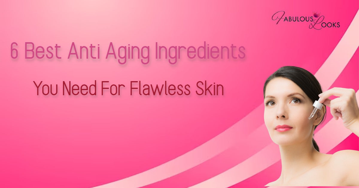 6 Best Anti Aging Ingredients You Need For Flawless Skin