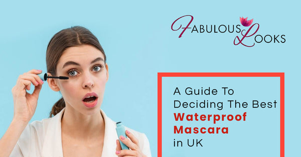 A Guide To Deciding The Best Waterproof Mascara in UK