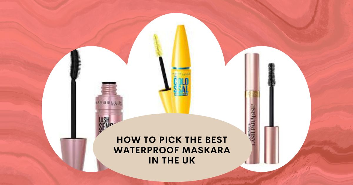 How To Pick The Best Waterproof Mascara In the UK