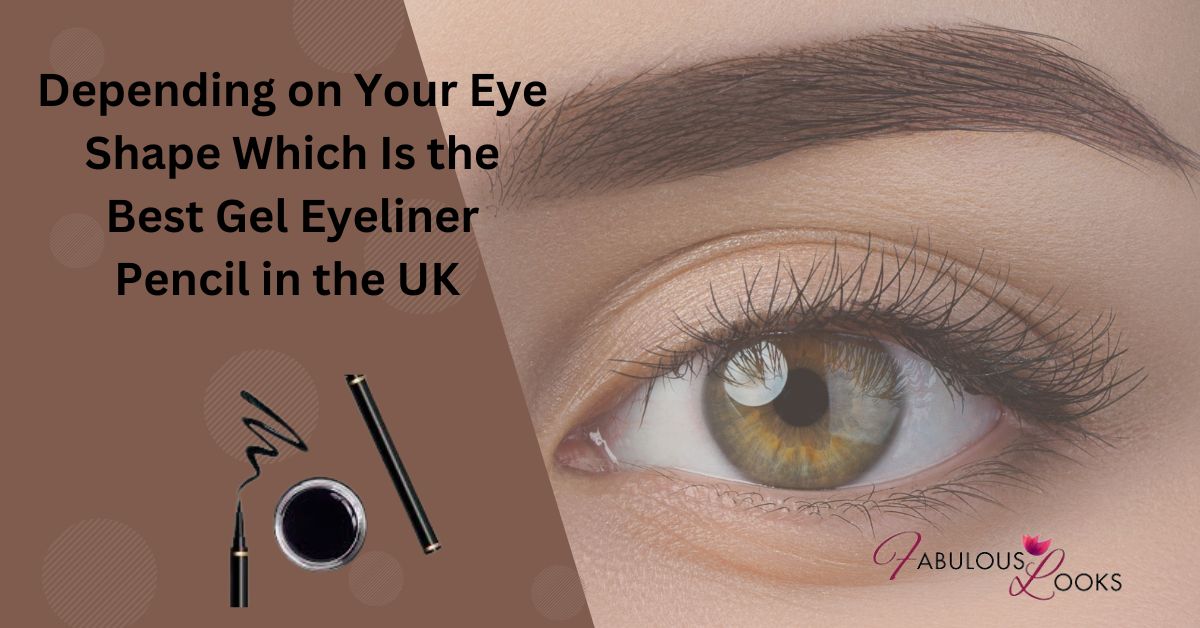 Depending on Your Eye Shape Which Is the Best Gel Eyeliner Pencil in the UK
