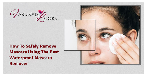 How To Safely Remove Mascara Using The Best Waterproof Mascara Remover