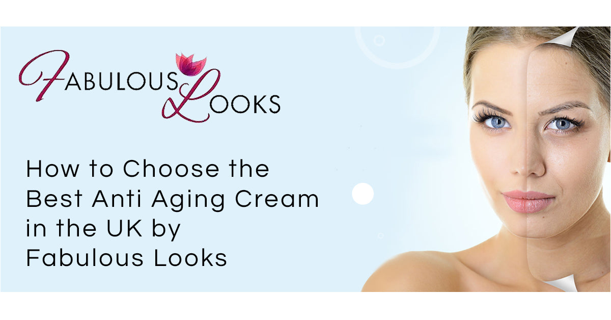 How to Choose the Best Anti Aging Cream in the UK by Fabulous Looks