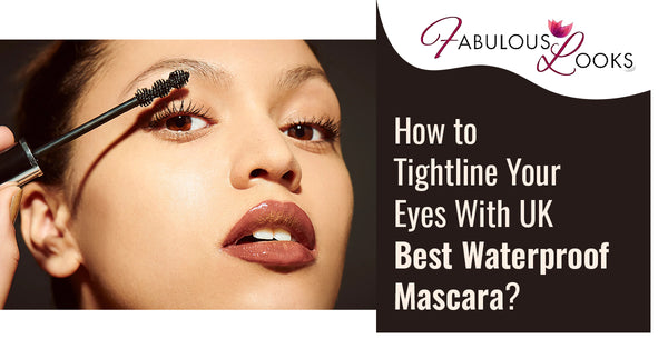 How to Tightline Your Eyes With UK Best Waterproof Mascara?