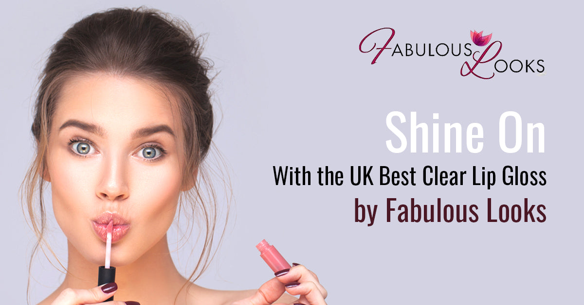 Shine On With the UK Best Clear Lip Gloss by Fabulous Looks