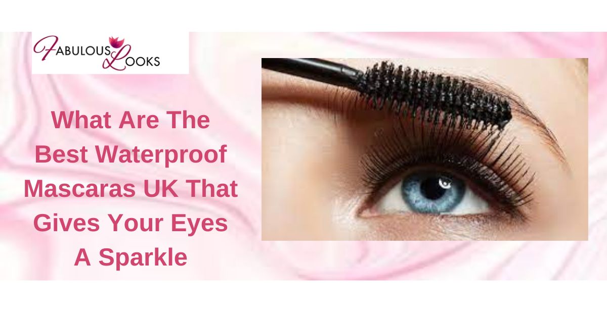 What Are The Best Waterproof Mascaras UK That Gives Your Eyes A Sparkle