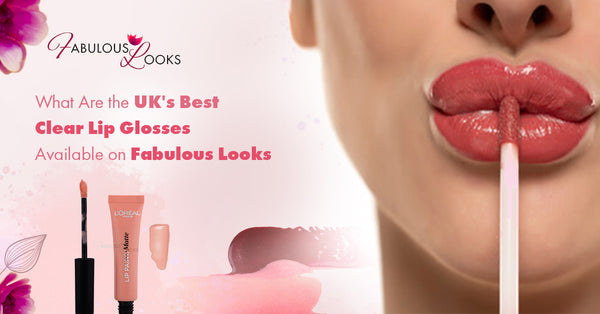 What Are the UK's Best Clear Lip Glosses Available on Fabulous Looks