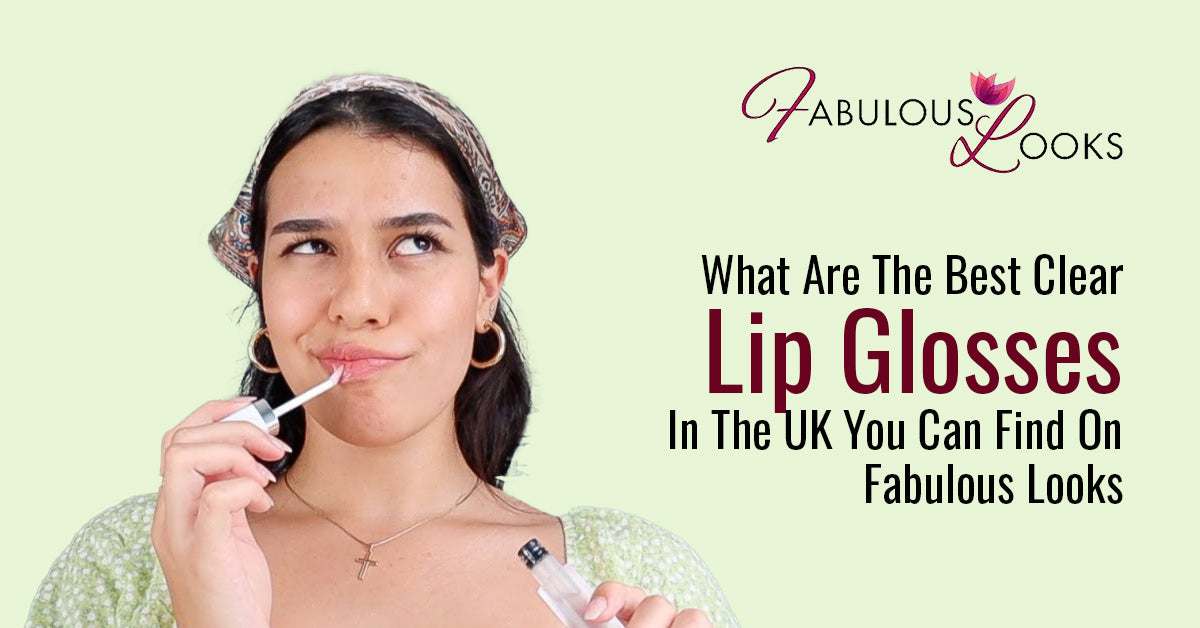 What Are The Best Clear Lip Glosses In The UK You Can Find On Fabulous Looks